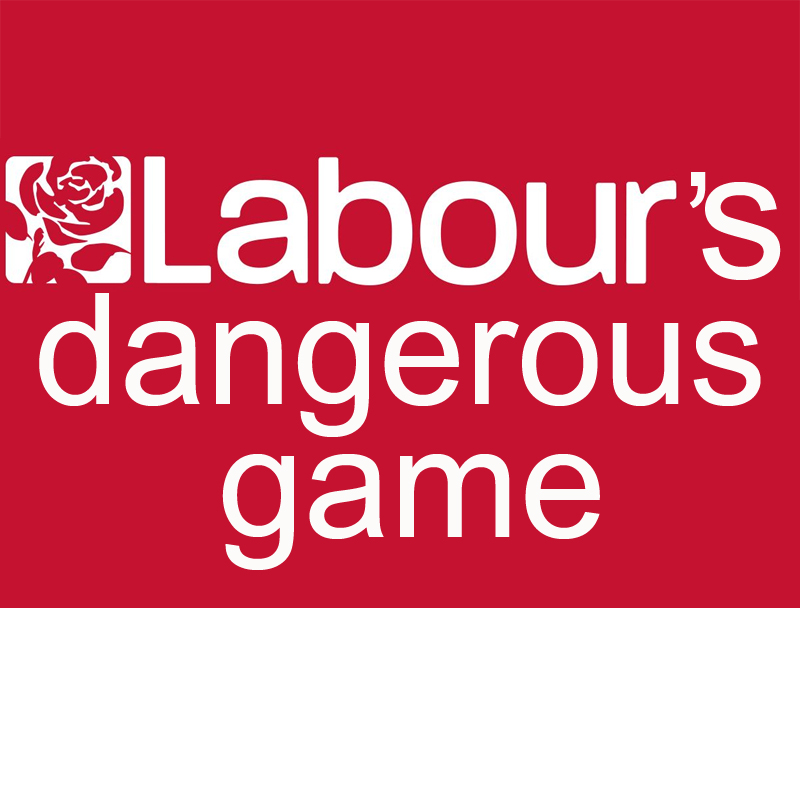 Labour party dangerous game